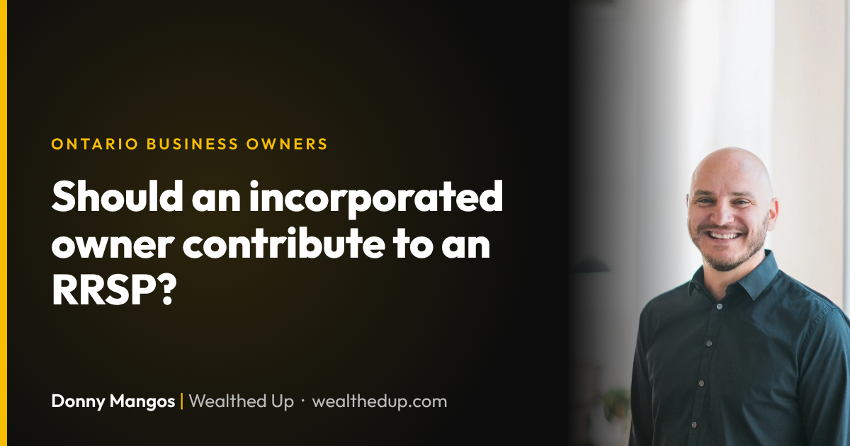 Should an incorporated business owner contribute to an RRSP? | Donny Mangos, Wealthed Up
